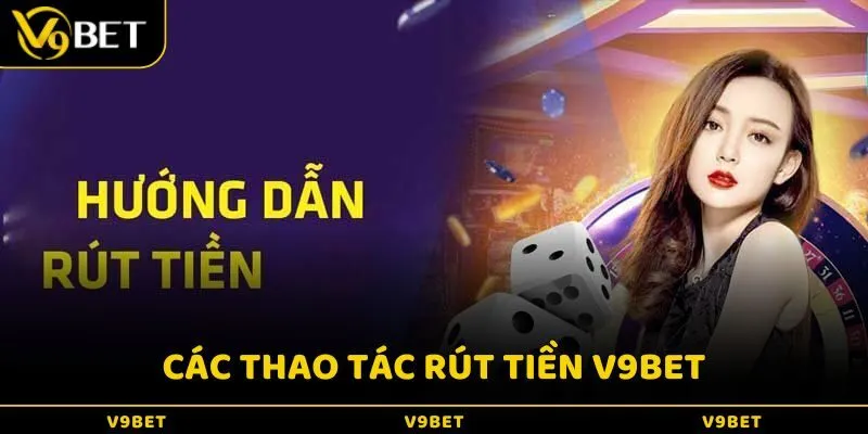 Các thao tác rút tiền V9BET được thực hiện một cách nhanh chóng