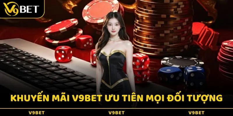 Khuyến mãi V9BET ưu tiên dành cho mọi đối tượng