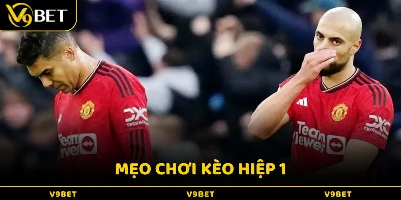 Mẹo và kinh nghiệm chơi kèo hiệp 1 từ cao thủ