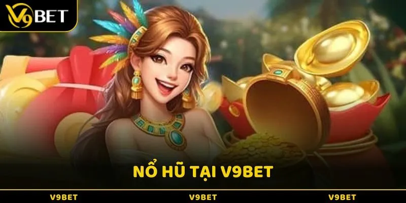 Nổ hũ tại v9Bet thích hợp dành cho người yêu thích sự hồi hộp và bất ngờ