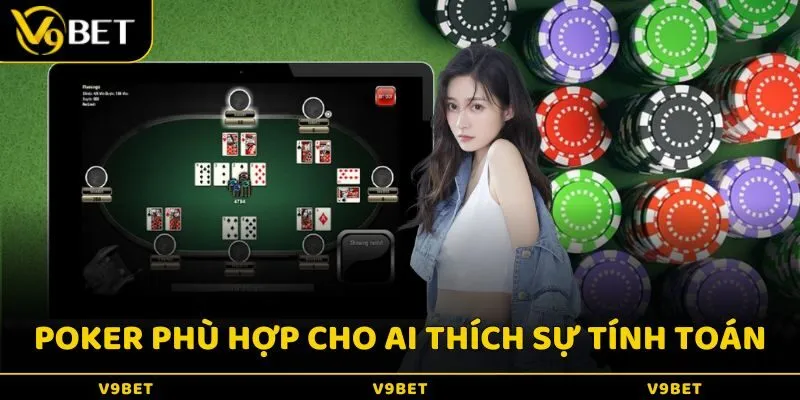 Poker phù hợp cho những ai yêu thích sự tính toán 