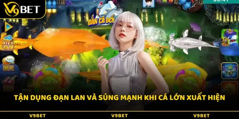Tận dụng đạn lan và súng mạnh khi cá lớn xuất hiện